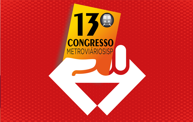 13º Congresso: Metroviários se organizam para os PRÓXIMOS DESAFIOS