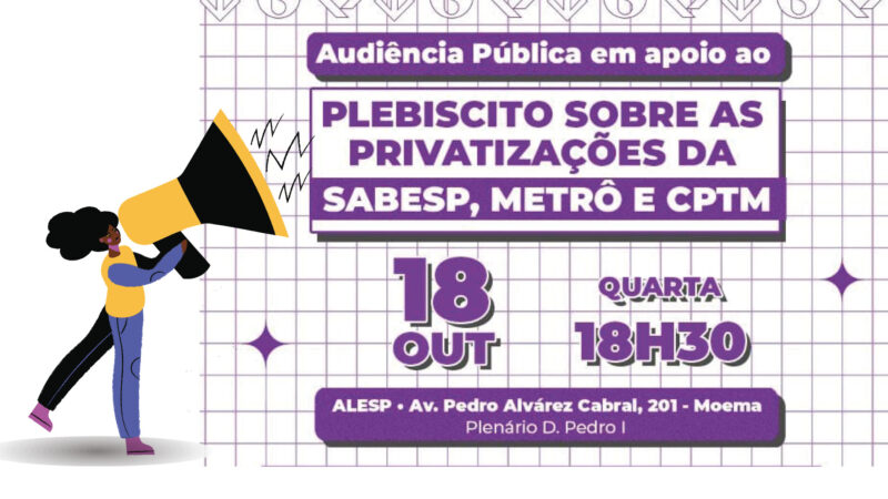 ALESP promoverá AUDIÊNCIA PÚBLICA, dia 18/10, em apoio ao PLEBISCITO Privatizações da Sabesp, Metrô e CPTM